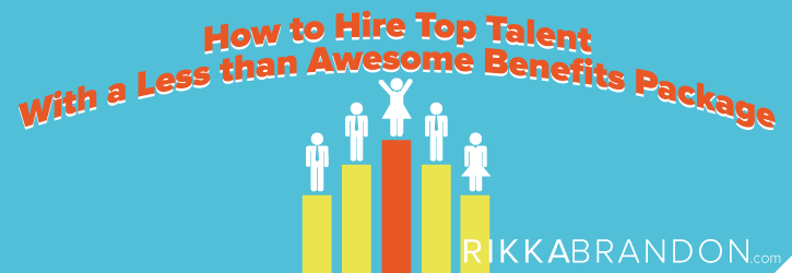How To Hire Top Talent With a Less-Than-Awesome Benefits Package