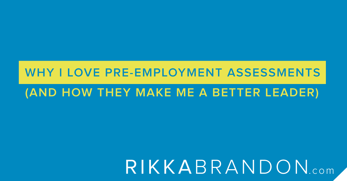 Why I Love Pre-Employment Assessments (And How They Make Me A Better Leader)