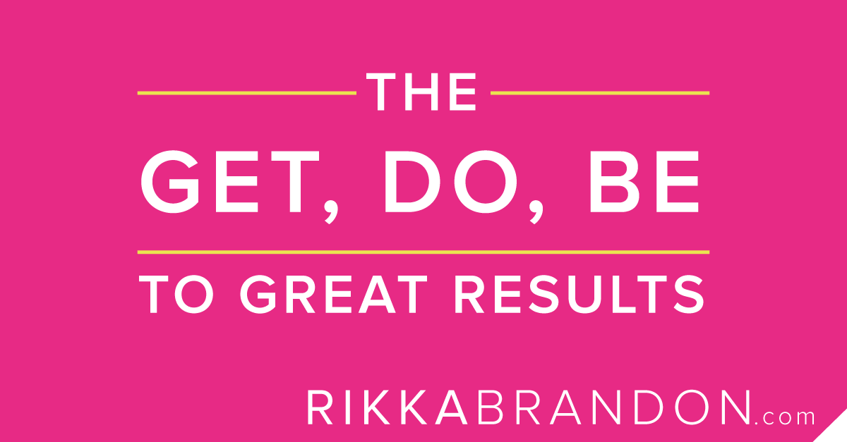 Start Your NEW YEAR Right: The Get, Do, Be To Great Results