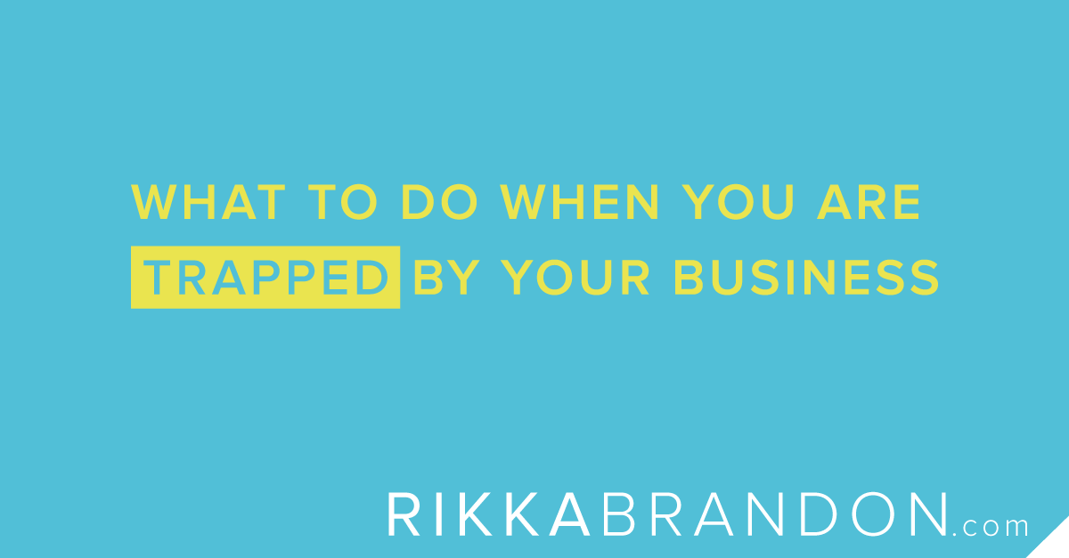 What To Do When You Are Trapped By Your Business
