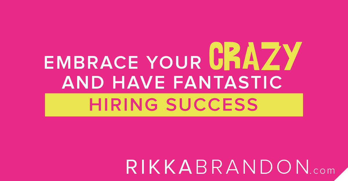 Embrace Your Own Crazy And Have Fantastic Hiring Success?